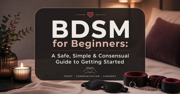 BDSM for Beginners: A Safe, Simple &amp; Consensual Guide to Getting Started