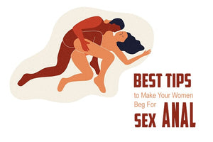 Best Tips to Make Your Women Beg For Anal Sex