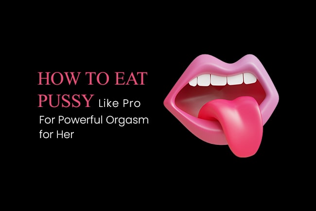 Simple Steps On How to Eat Pussy Like Pro For Powerful Orgasm for Her