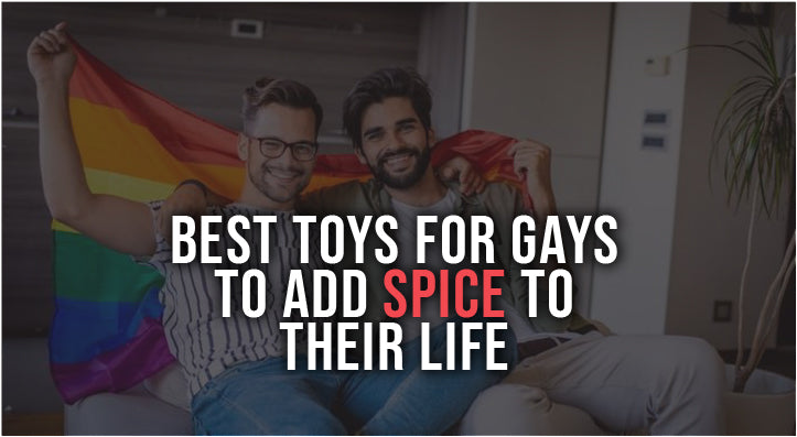 Best Toys For Gays to Add Spice To Their Life