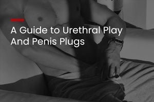 A Guide to Urethral Play And Penis Plugs